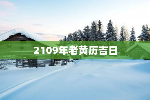 2109年老黄历吉日