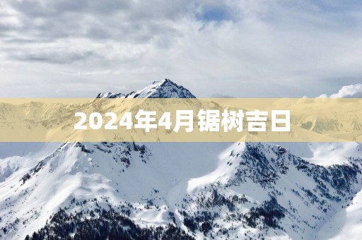 2025年4月锯树吉日