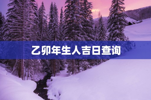 乙卯年生人吉日查询