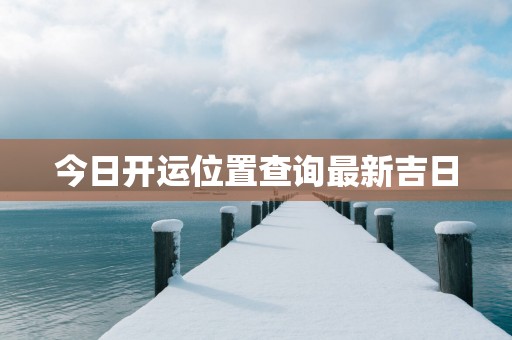 今日开运位置查询最新吉日