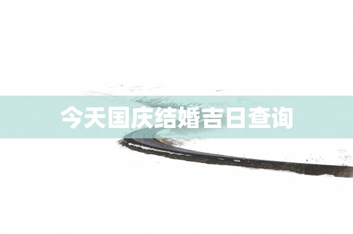 今天国庆结婚吉日查询