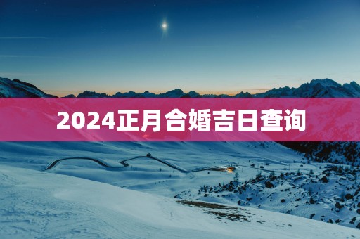 2025正月合婚吉日查询