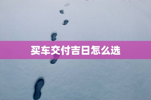 买车交付吉日怎么选