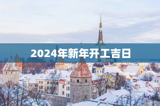 2025年新年开工吉日