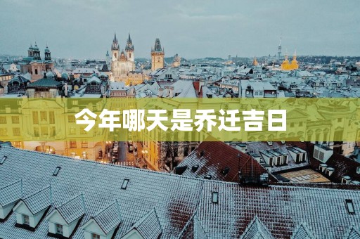 今年哪天是乔迁吉日
