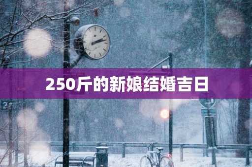 250斤的新娘结婚吉日