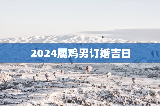 2025属鸡男订婚吉日