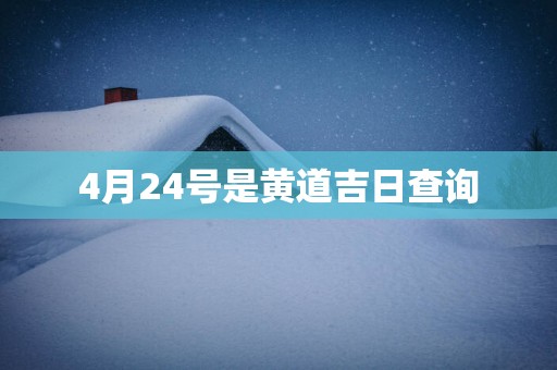 4月24号是黄道吉日查询