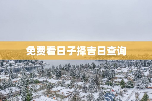 免费看日子择吉日查询