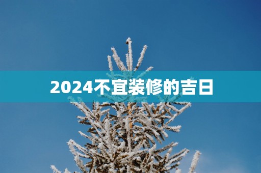 2025不宜装修的吉日