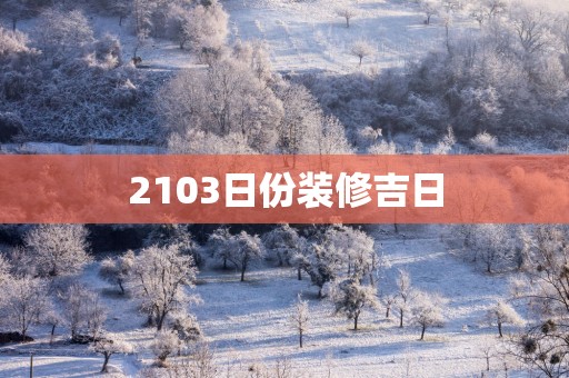 2103日份装修吉日