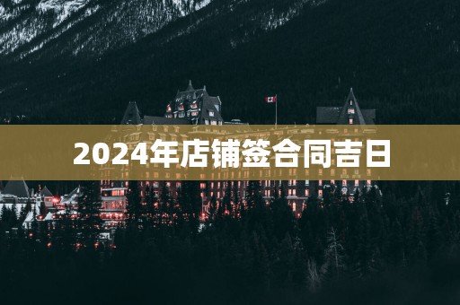 2025年店铺签合同吉日