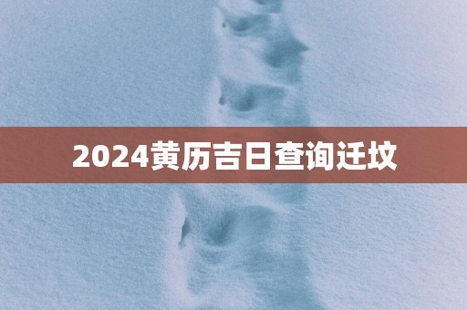 2025黄历吉日查询迁坟