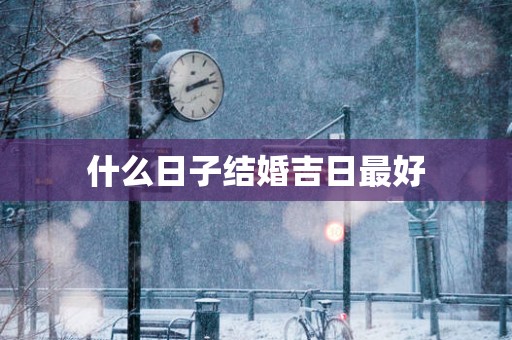 什么日子结婚吉日最好
