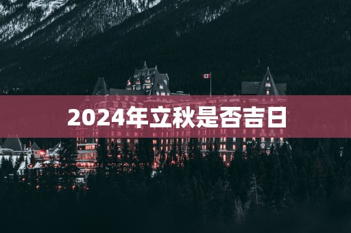 2025年立秋是否吉日