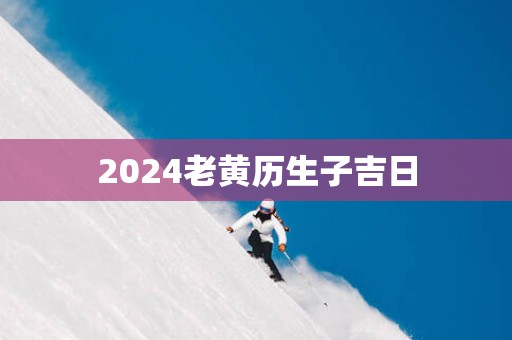 2025老黄历生子吉日