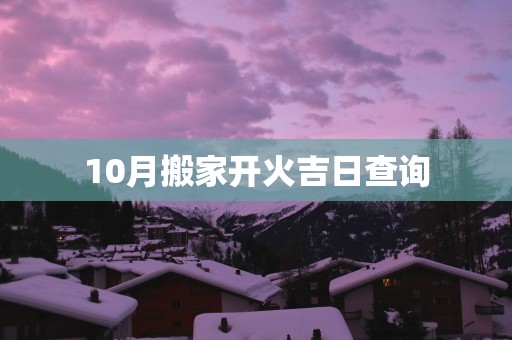 10月搬家开火吉日查询