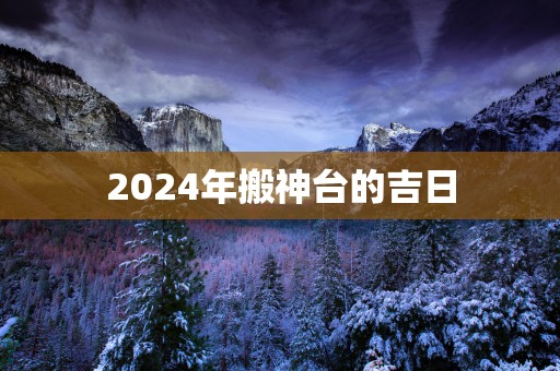 2025年搬神台的吉日