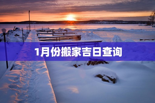 1月份搬家吉日查询