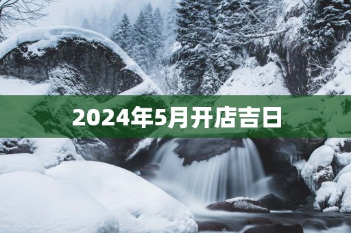 2025年5月开店吉日