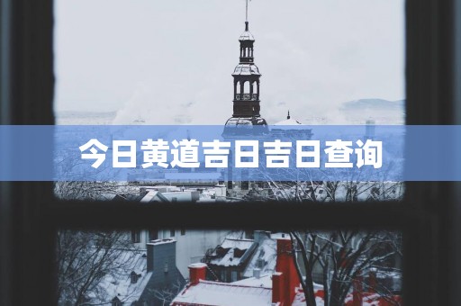 今日黄道吉日吉日查询
