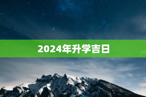 2024年升学吉日