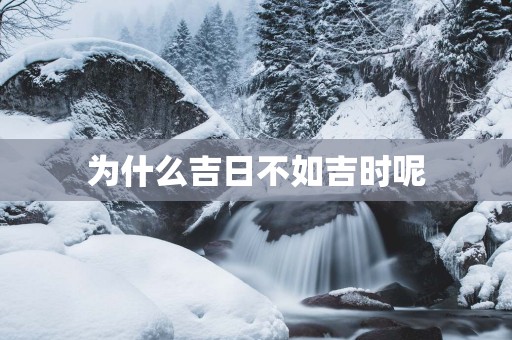 为什么吉日不如吉时呢