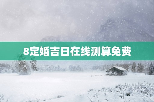 8定婚吉日在线测算免费