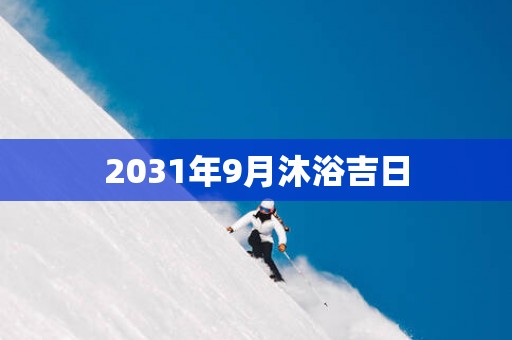 2031年9月沐浴吉日
