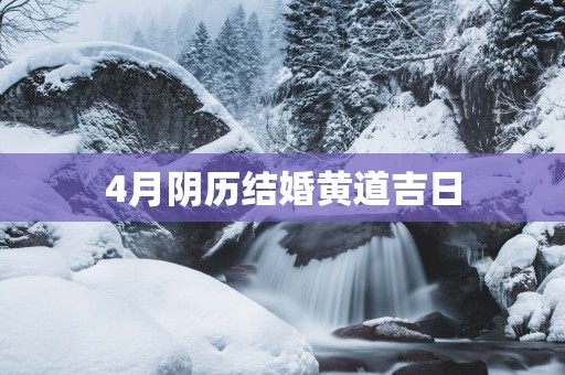 4月阴历结婚黄道吉日