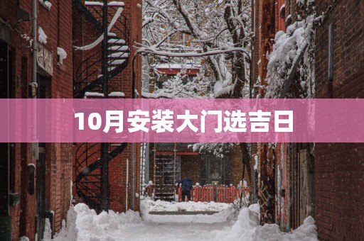 10月安装大门选吉日