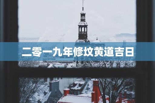 二零一九年修坟黄道吉日