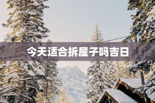 今天适合拆屋子吗吉日