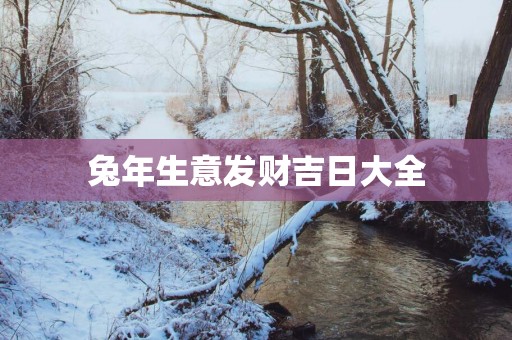 蛇年生意发财吉日大全