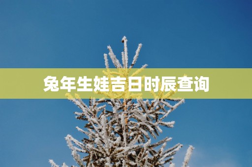 蛇年生娃吉日时辰查询