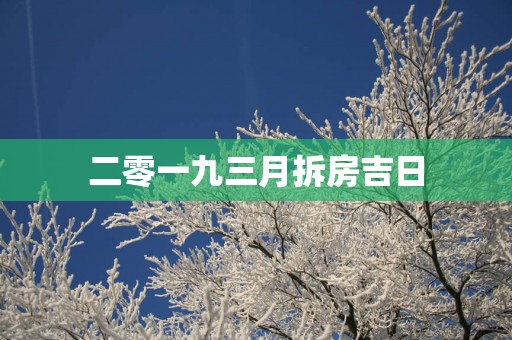 二零一九三月拆房吉日