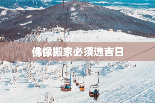 佛像搬家必须选吉日