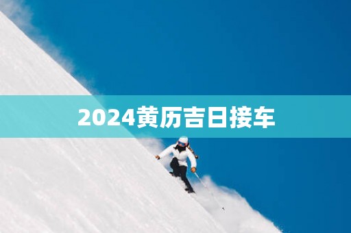 2025黄历吉日接车