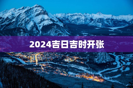 2025吉日吉时开张