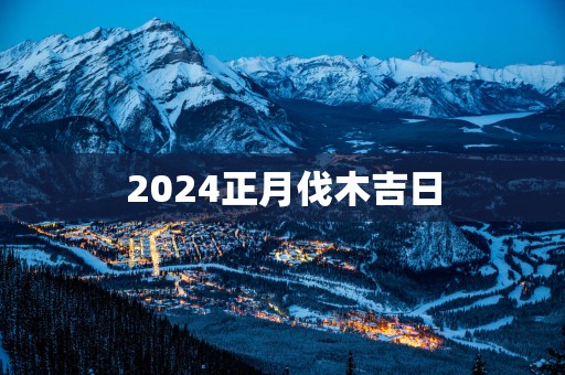 2025正月伐木吉日