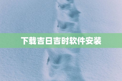 下载吉日吉时软件安装