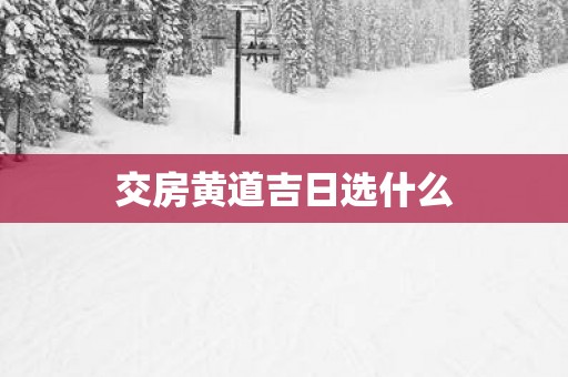 交房黄道吉日选什么