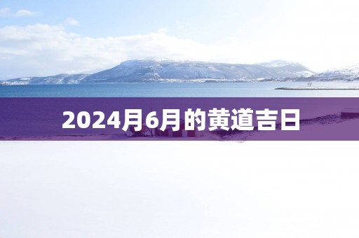 2025月6月的黄道吉日