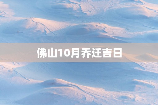 佛山10月乔迁吉日