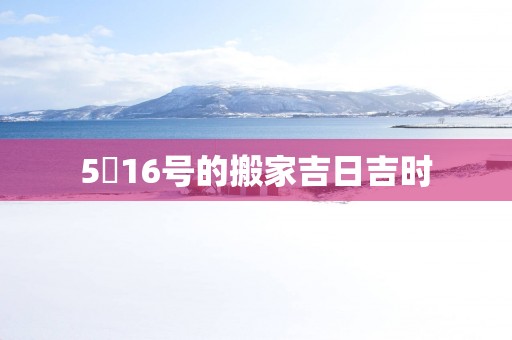 5冃16号的搬家吉日吉时