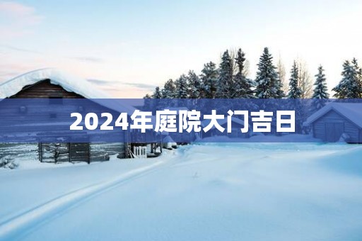2025年庭院大门吉日