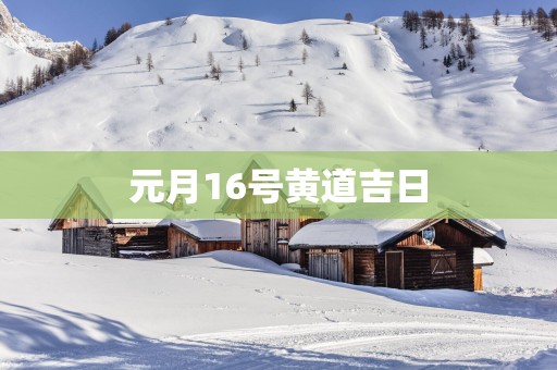 元月16号黄道吉日
