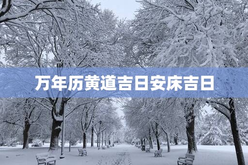 万年历黄道吉日安床吉日