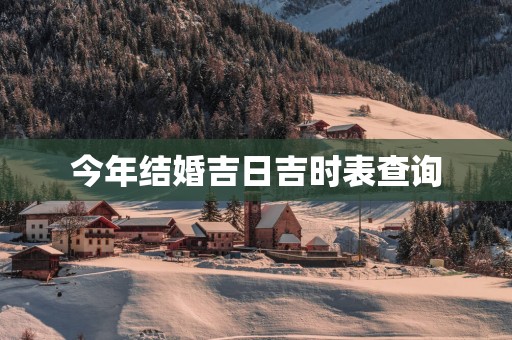 今年结婚吉日吉时表查询