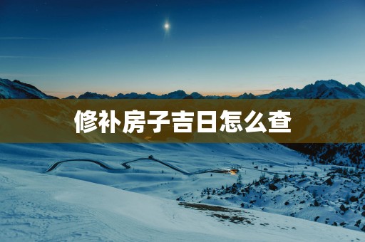 修补房子吉日怎么查